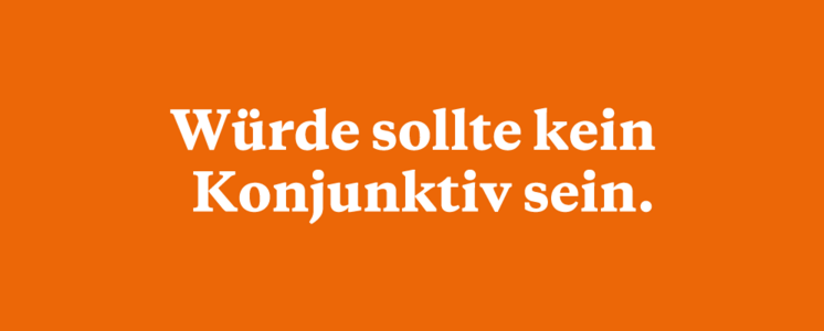 Kampagnen-Sujet: Oranger Hintergrund darauf in weißen Buchstaben geschrieben "Würde sollte kein Konjunktiv sein"